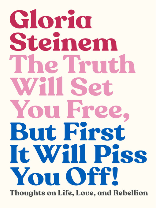 Title details for The Truth Will Set You Free, But First It Will Piss You Off! by Gloria Steinem - Available